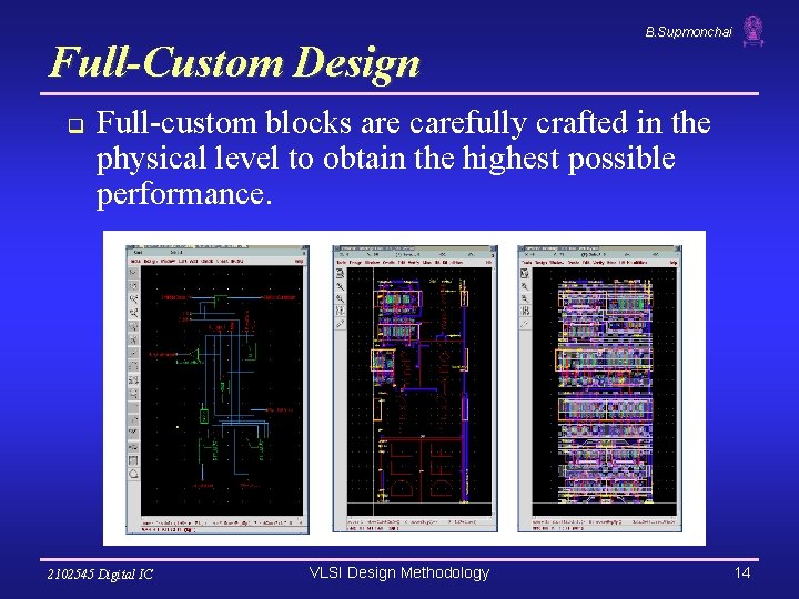 Full-Custom Design q B. Supmonchai Full-custom blocks are carefully crafted in the physical level Full-Custom Design q B. Supmonchai Full-custom blocks are carefully crafted in the physical level