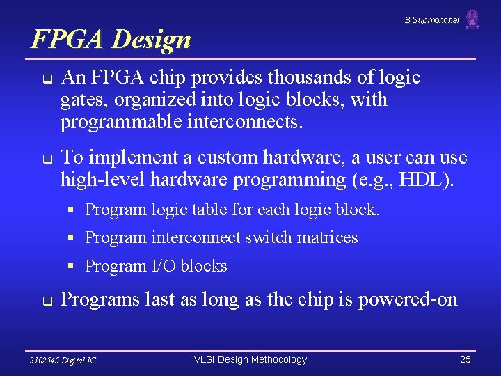 B. Supmonchai FPGA Design q q An FPGA chip provides thousands of logic gates, B. Supmonchai FPGA Design q q An FPGA chip provides thousands of logic gates,