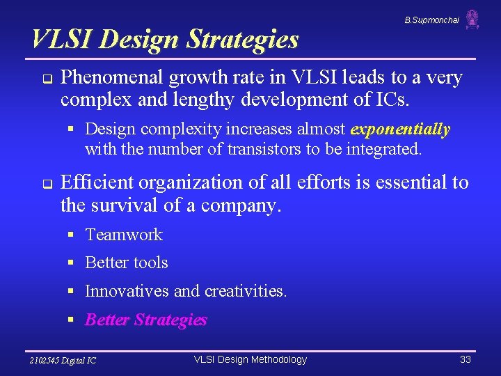VLSI Design Strategies q B. Supmonchai Phenomenal growth rate in VLSI leads to a VLSI Design Strategies q B. Supmonchai Phenomenal growth rate in VLSI leads to a