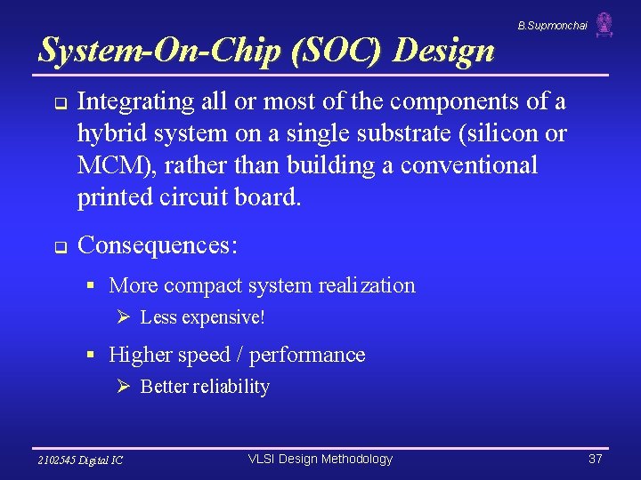 System-On-Chip (SOC) Design q q B. Supmonchai Integrating all or most of the components System-On-Chip (SOC) Design q q B. Supmonchai Integrating all or most of the components