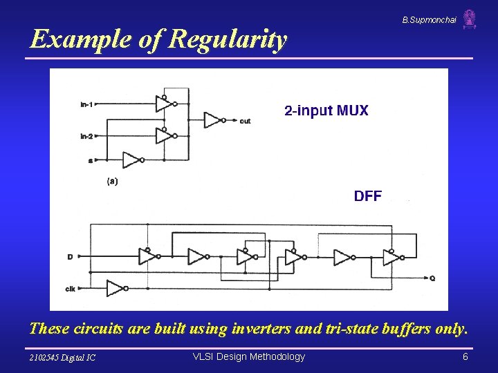 Example of Regularity B. Supmonchai These circuits are built using inverters and tri-state buffers Example of Regularity B. Supmonchai These circuits are built using inverters and tri-state buffers
