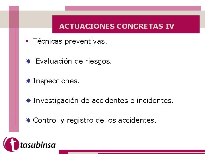 ACTUACIONES CONCRETAS IV § Técnicas preventivas. Evaluación de riesgos. Inspecciones. Investigación de accidentes e