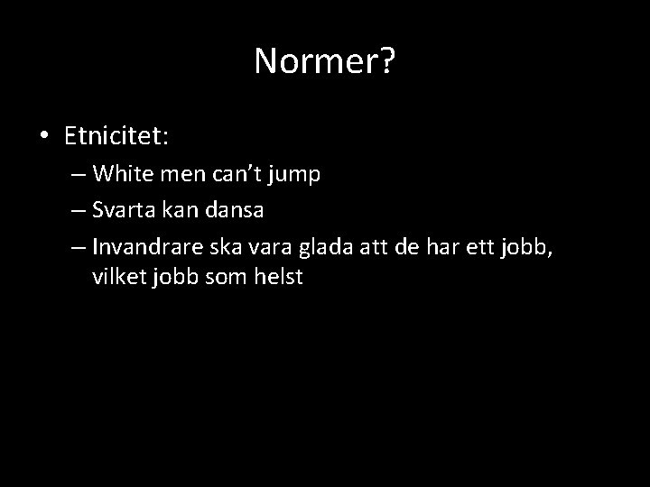 Normer? • Etnicitet: – White men can’t jump – Svarta kan dansa – Invandrare