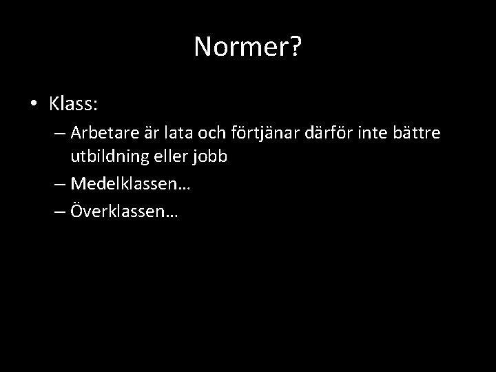 Normer? • Klass: – Arbetare är lata och förtjänar därför inte bättre utbildning eller