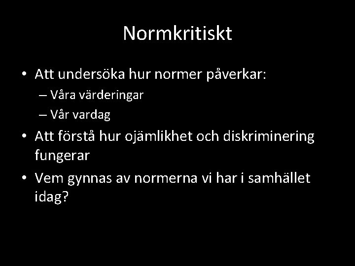 Normkritiskt • Att undersöka hur normer påverkar: – Våra värderingar – Vår vardag •