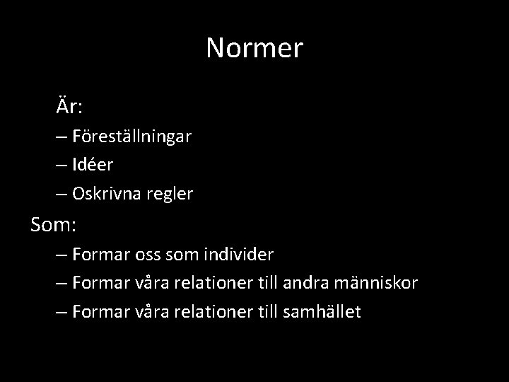 Normer Är: – Föreställningar – Idéer – Oskrivna regler Som: – Formar oss som