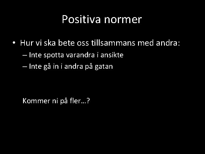 Positiva normer • Hur vi ska bete oss tillsammans med andra: – Inte spotta
