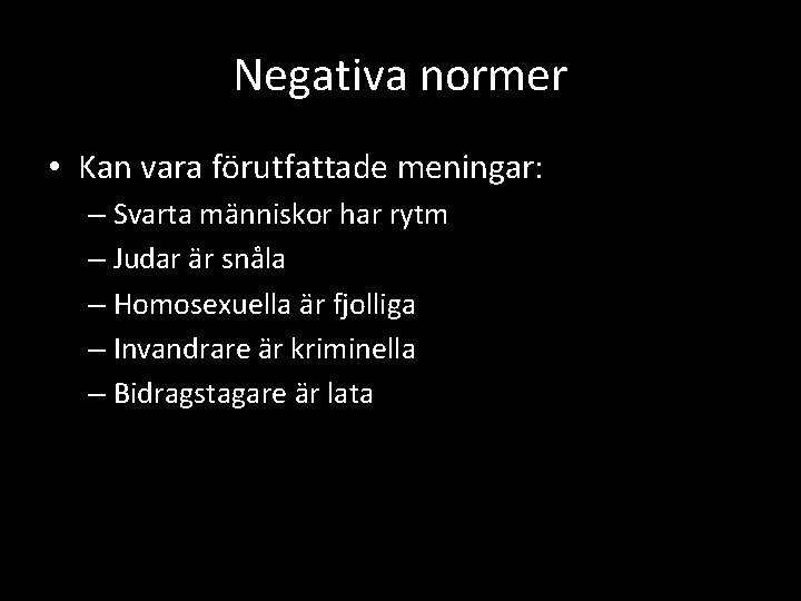 Negativa normer • Kan vara förutfattade meningar: – Svarta människor har rytm – Judar