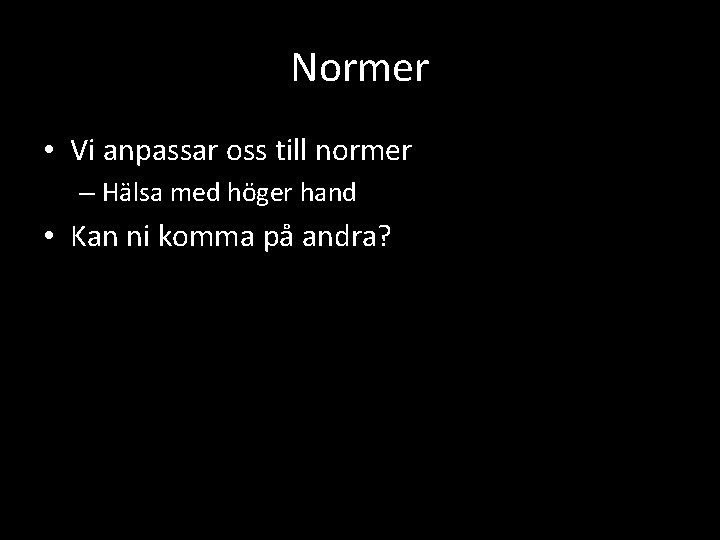 Normer • Vi anpassar oss till normer – Hälsa med höger hand • Kan