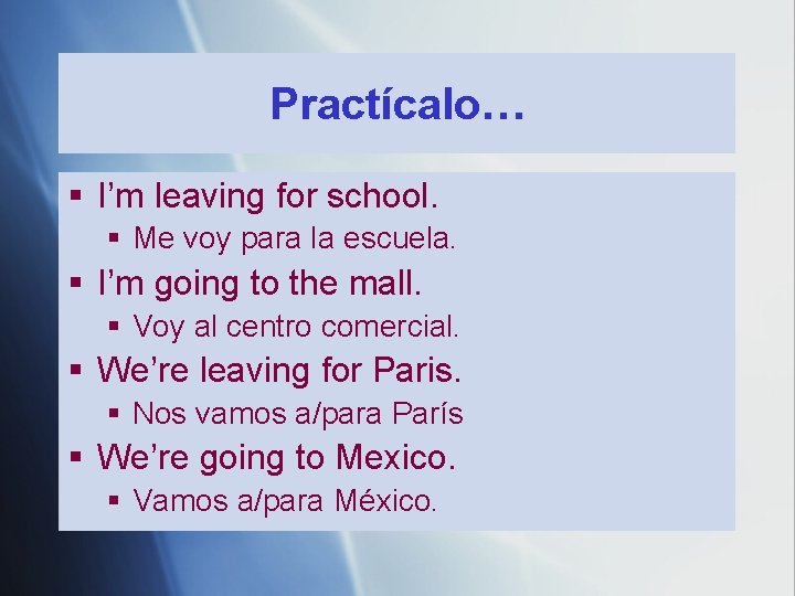 Practícalo… § I’m leaving for school. § Me voy para la escuela. § I’m