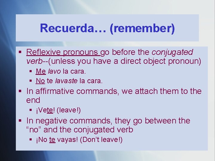 Recuerda… (remember) § Reflexive pronouns go before the conjugated verb--(unless you have a direct Recuerda… (remember) § Reflexive pronouns go before the conjugated verb--(unless you have a direct