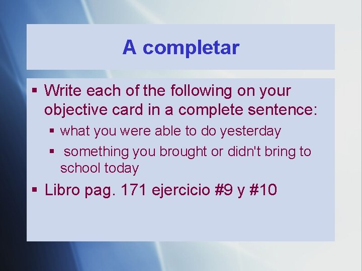 A completar § Write each of the following on your objective card in a