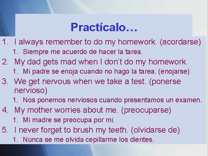 Practícalo… 1. I always remember to do my homework. (acordarse) 1. Siempre me acuerdo