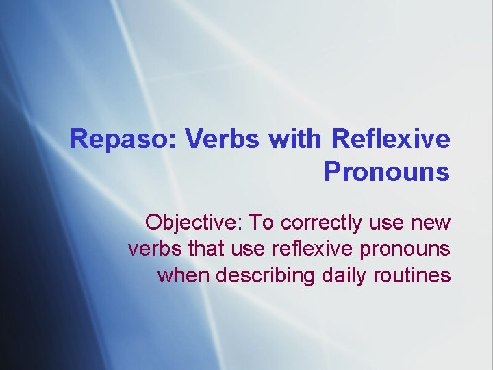 Repaso: Verbs with Reflexive Pronouns Objective: To correctly use new verbs that use reflexive