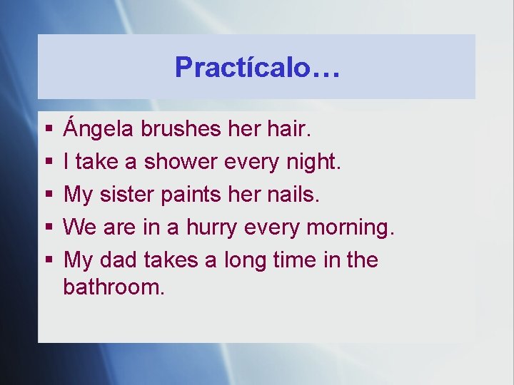 Practícalo… § § § Ángela brushes her hair. I take a shower every night. Practícalo… § § § Ángela brushes her hair. I take a shower every night.