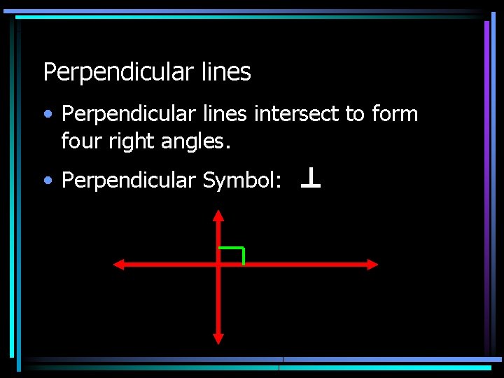 Perpendicular lines • Perpendicular lines intersect to form four right angles. • Perpendicular Symbol: