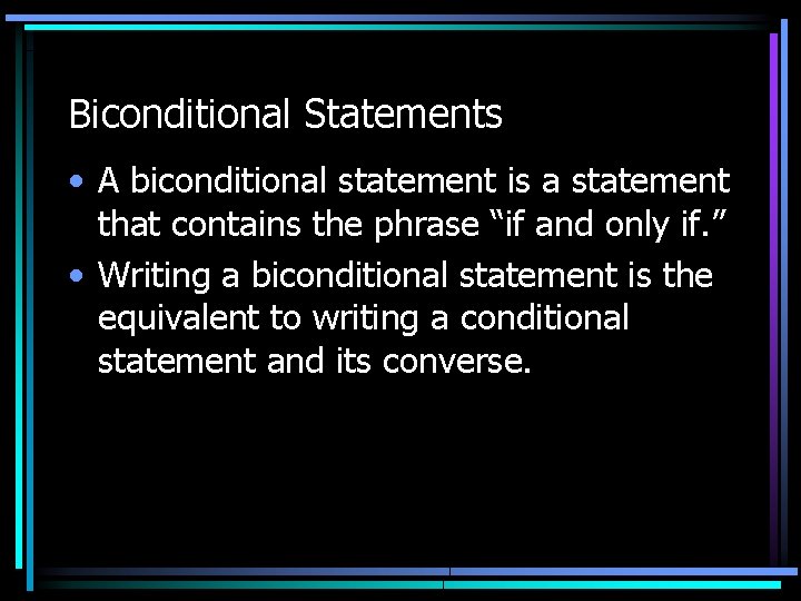 Biconditional Statements • A biconditional statement is a statement that contains the phrase “if