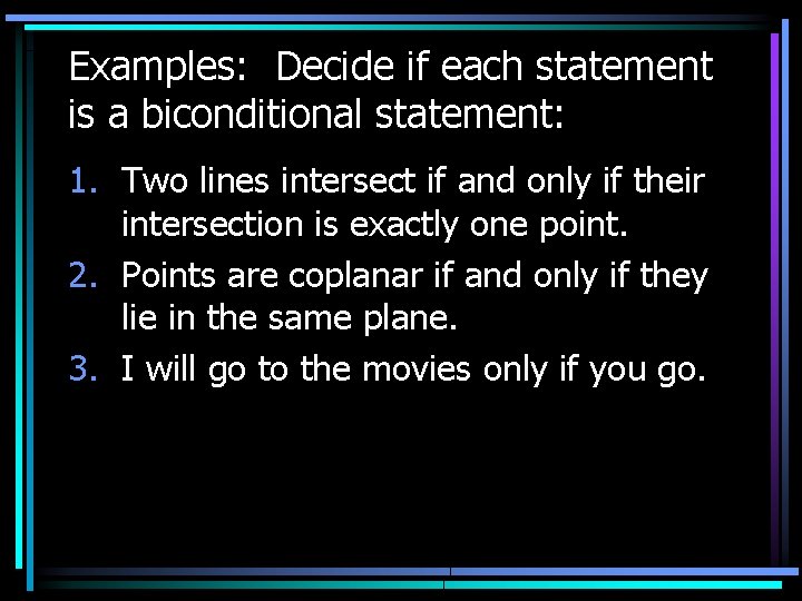 Examples: Decide if each statement is a biconditional statement: 1. Two lines intersect if