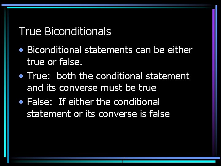 True Biconditionals • Biconditional statements can be either true or false. • True: both