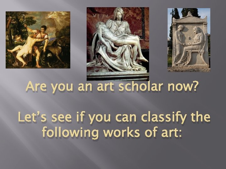 Are you an art scholar now? Let’s see if you can classify the following