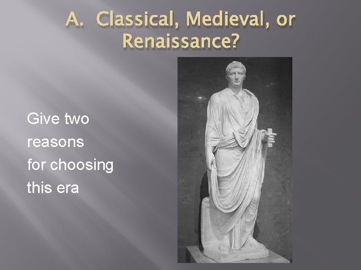 A. Classical, Medieval, or Renaissance? Give two reasons for choosing this era 