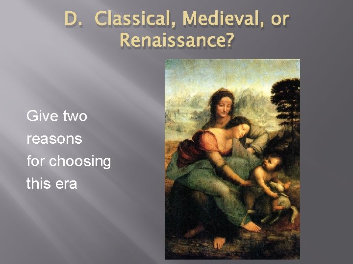 D. Classical, Medieval, or Renaissance? Give two reasons for choosing this era 