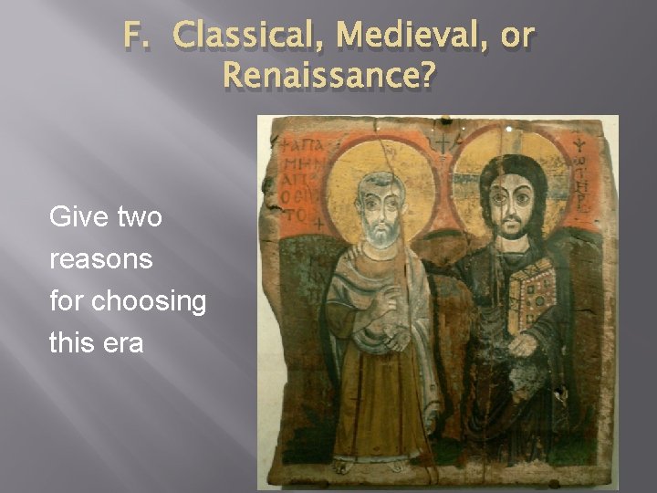 F. Classical, Medieval, or Renaissance? Give two reasons for choosing this era 