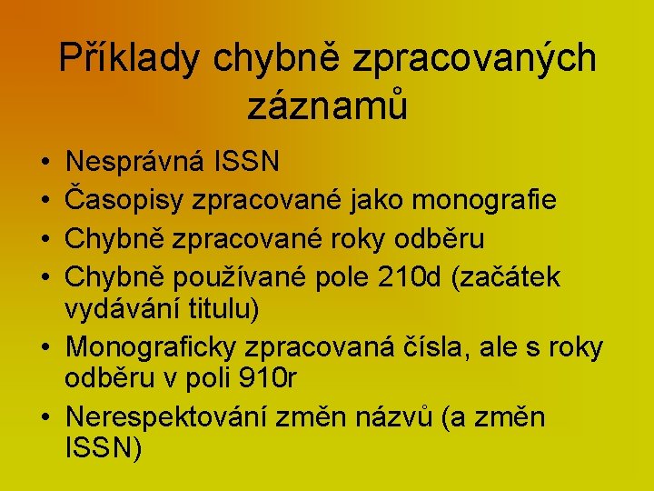 Příklady chybně zpracovaných záznamů • • Nesprávná ISSN Časopisy zpracované jako monografie Chybně zpracované