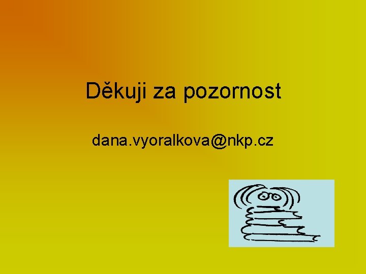 Děkuji za pozornost dana. vyoralkova@nkp. cz 