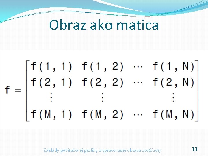 Obraz ako matica Základy počítačovej grafiky a spracovanie obrazu 2016/2017 11 