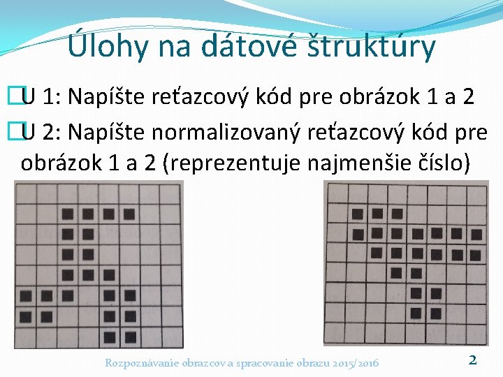 Úlohy na dátové štruktúry �U 1: Napíšte reťazcový kód pre obrázok 1 a 2