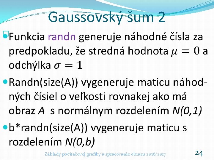 Gaussovský šum 2 � Základy počítačovej grafiky a spracovanie obrazu 2016/2017 24 