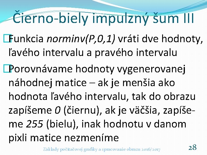 Čierno-biely impulzný šum III �Funkcia norminv(P, 0, 1) vráti dve hodnoty, ľavého intervalu a