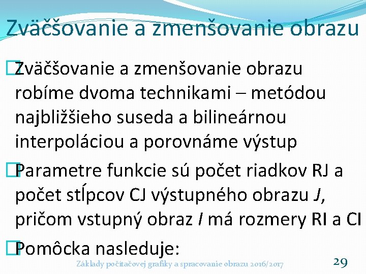 Zväčšovanie a zmenšovanie obrazu �Zväčšovanie a zmenšovanie obrazu robíme dvoma technikami – metódou najbližšieho