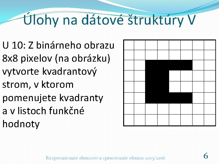 Úlohy na dátové štruktúry V U 10: Z binárneho obrazu 8 x 8 pixelov