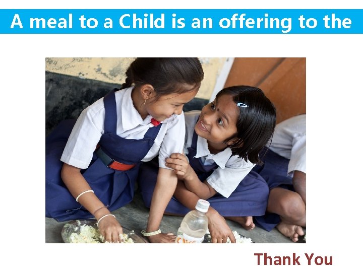 A meal to a Child is an offering to the Divinity. Thank You 