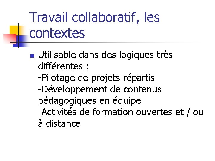 Travail collaboratif, les contextes n Utilisable dans des logiques très différentes : -Pilotage de