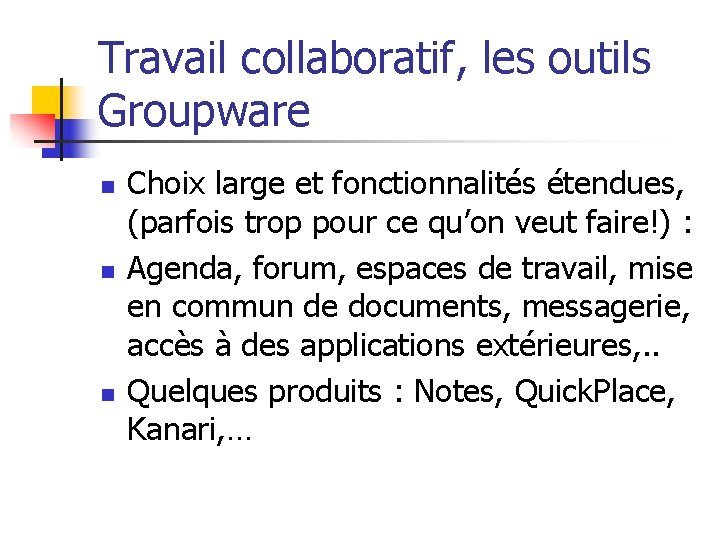 Travail collaboratif, les outils Groupware n n n Choix large et fonctionnalités étendues, (parfois