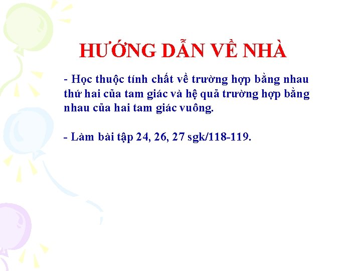 HƯỚNG DẪN VỀ NHÀ - Học thuộc tính chất về trường hợp bằng nhau