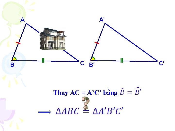 A B A’ C B’ Thay AC = A’C’ bằng C’ 