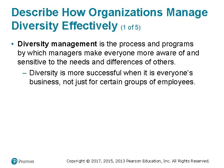 Describe How Organizations Manage Diversity Effectively (1 of 5) • Diversity management is the