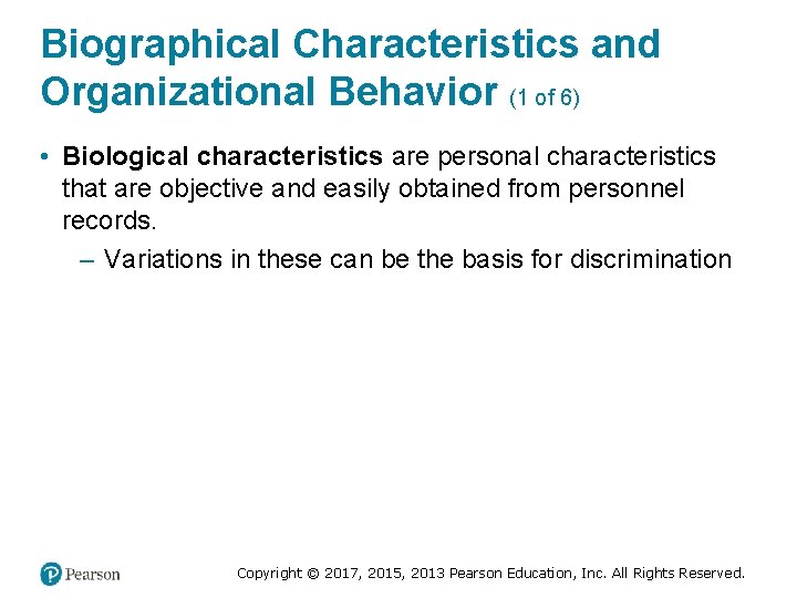 Biographical Characteristics and Organizational Behavior (1 of 6) • Biological characteristics are personal characteristics