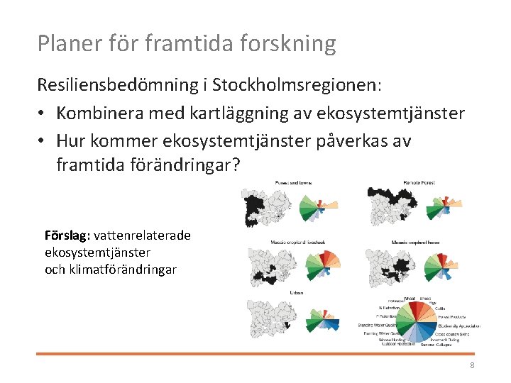 Planer för framtida forskning Resiliensbedömning i Stockholmsregionen: • Kombinera med kartläggning av ekosystemtjänster •