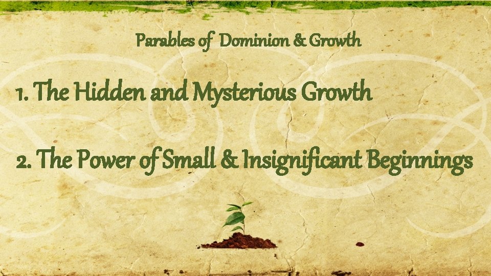 Parables of Dominion & Growth 1. The Hidden and Mysterious Growth 2. The Power