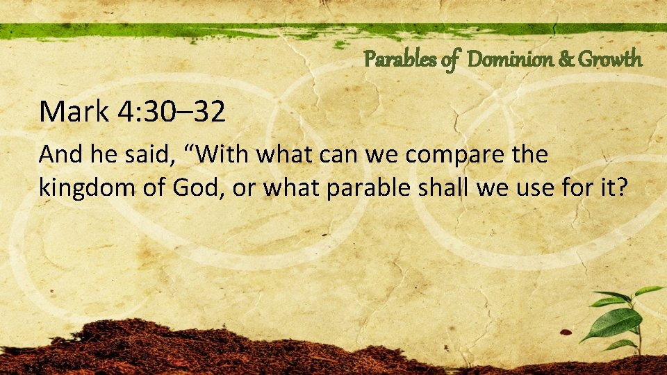 Parables of Dominion & Growth Mark 4: 30– 32 And he said, “With what