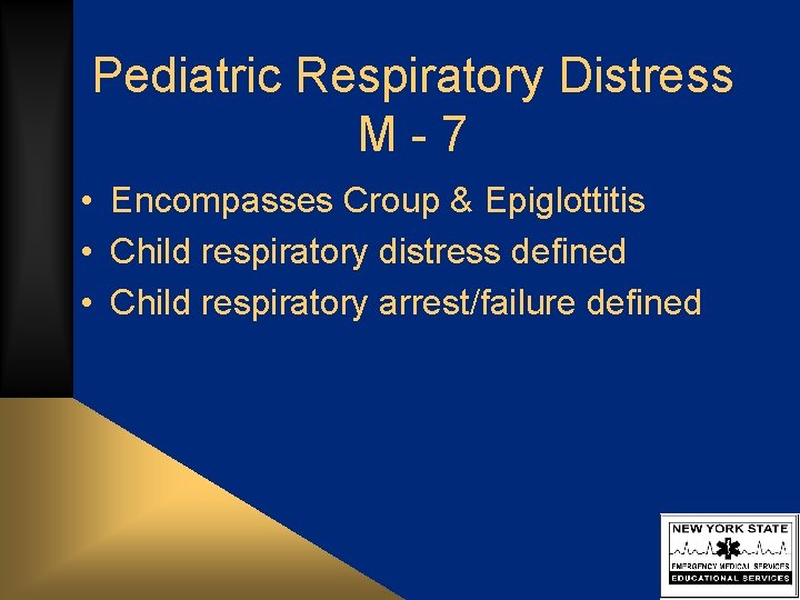 Pediatric Respiratory Distress M-7 • Encompasses Croup & Epiglottitis • Child respiratory distress defined