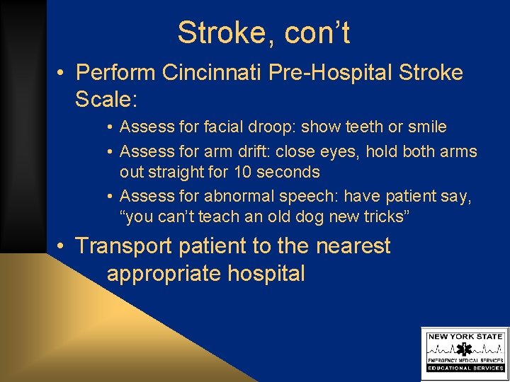 Stroke, con’t • Perform Cincinnati Pre-Hospital Stroke Scale: • Assess for facial droop: show