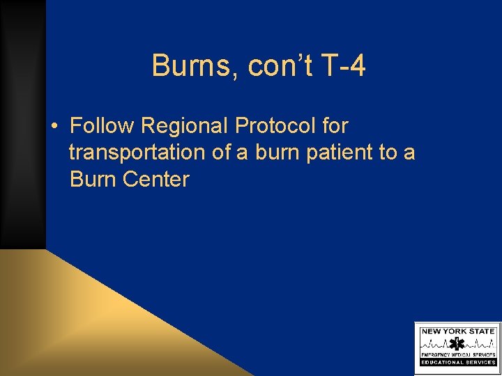 Burns, con’t T-4 • Follow Regional Protocol for transportation of a burn patient to