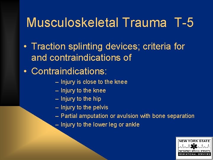 Musculoskeletal Trauma T-5 • Traction splinting devices; criteria for and contraindications of • Contraindications:
