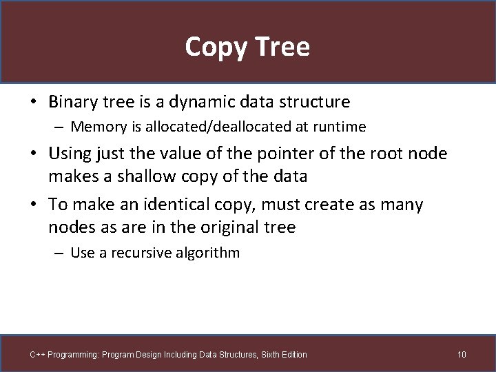 Copy Tree • Binary tree is a dynamic data structure – Memory is allocated/deallocated